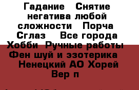 Гадание.  Снятие негатива любой сложности.  Порча. Сглаз. - Все города Хобби. Ручные работы » Фен-шуй и эзотерика   . Ненецкий АО,Хорей-Вер п.